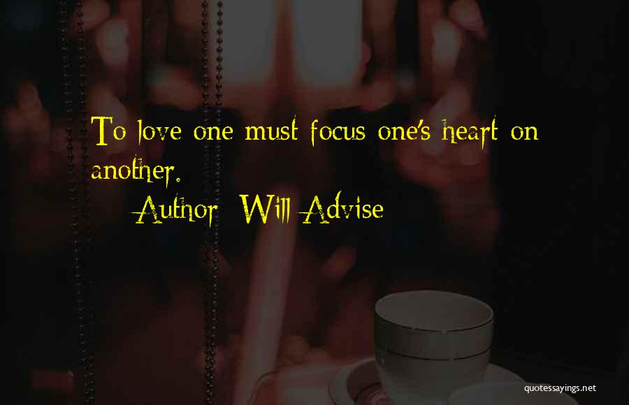 Will Advise Quotes: To Love One Must Focus One's Heart On Another.