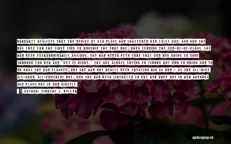 Timothy J. Keller Quotes: Margaret Realizes That The Demise Of Her Plans Had Shattered Her False God, And Now She Was Free For The