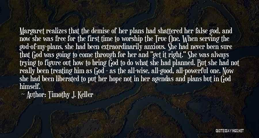 Timothy J. Keller Quotes: Margaret Realizes That The Demise Of Her Plans Had Shattered Her False God, And Now She Was Free For The