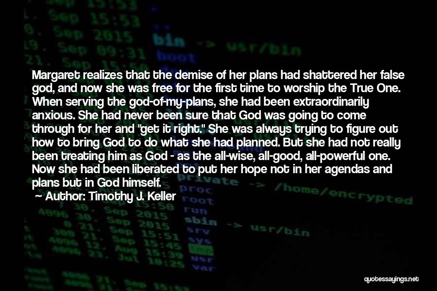 Timothy J. Keller Quotes: Margaret Realizes That The Demise Of Her Plans Had Shattered Her False God, And Now She Was Free For The