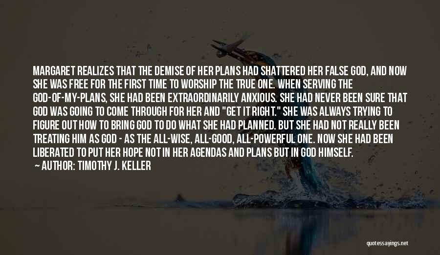 Timothy J. Keller Quotes: Margaret Realizes That The Demise Of Her Plans Had Shattered Her False God, And Now She Was Free For The