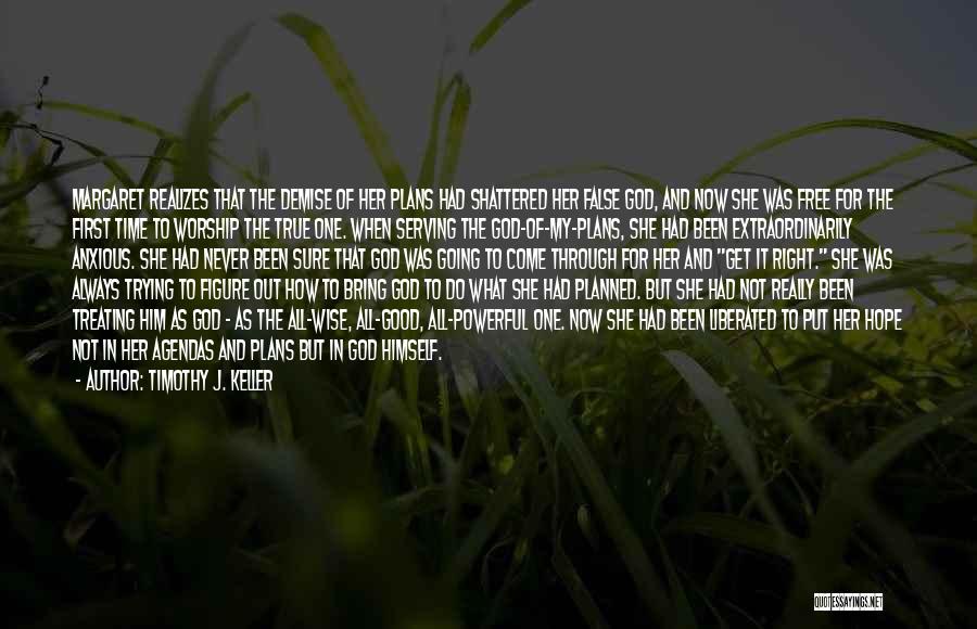 Timothy J. Keller Quotes: Margaret Realizes That The Demise Of Her Plans Had Shattered Her False God, And Now She Was Free For The