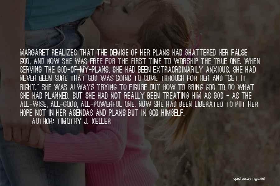 Timothy J. Keller Quotes: Margaret Realizes That The Demise Of Her Plans Had Shattered Her False God, And Now She Was Free For The