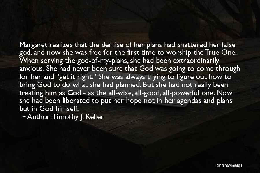 Timothy J. Keller Quotes: Margaret Realizes That The Demise Of Her Plans Had Shattered Her False God, And Now She Was Free For The