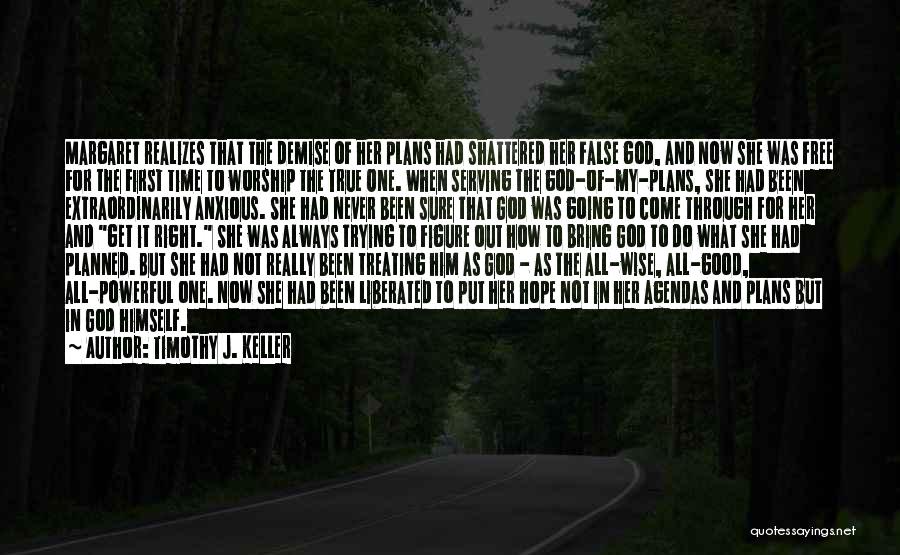 Timothy J. Keller Quotes: Margaret Realizes That The Demise Of Her Plans Had Shattered Her False God, And Now She Was Free For The