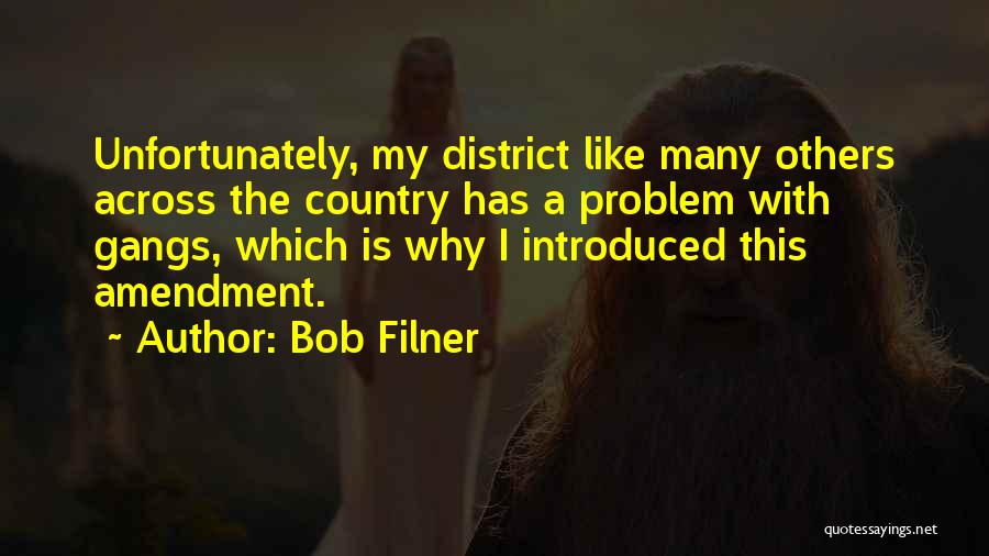 Bob Filner Quotes: Unfortunately, My District Like Many Others Across The Country Has A Problem With Gangs, Which Is Why I Introduced This
