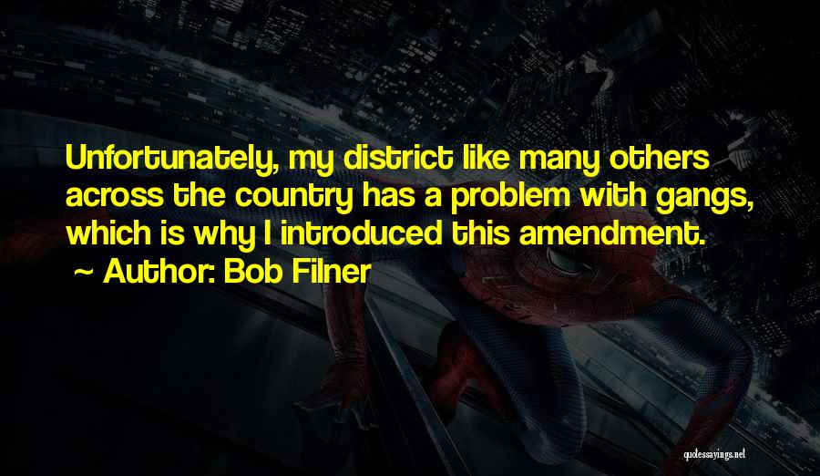 Bob Filner Quotes: Unfortunately, My District Like Many Others Across The Country Has A Problem With Gangs, Which Is Why I Introduced This