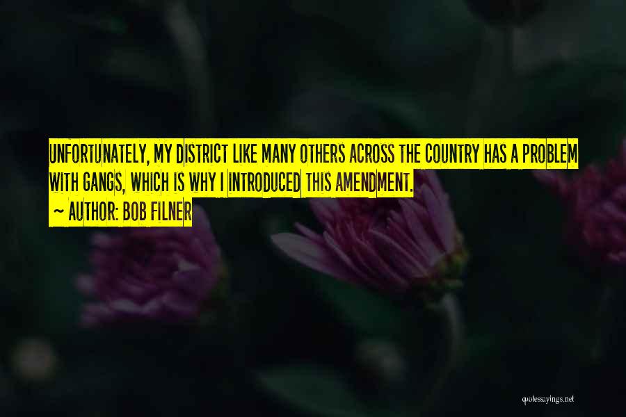 Bob Filner Quotes: Unfortunately, My District Like Many Others Across The Country Has A Problem With Gangs, Which Is Why I Introduced This