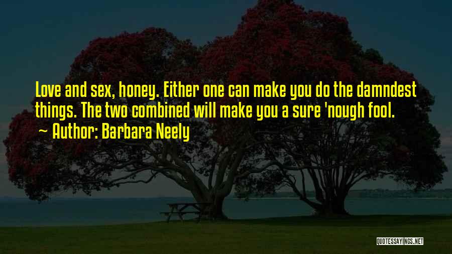 Barbara Neely Quotes: Love And Sex, Honey. Either One Can Make You Do The Damndest Things. The Two Combined Will Make You A