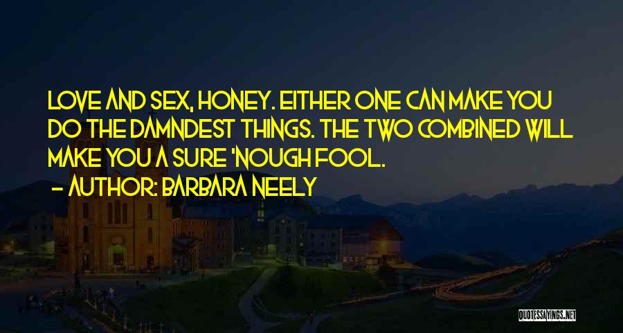 Barbara Neely Quotes: Love And Sex, Honey. Either One Can Make You Do The Damndest Things. The Two Combined Will Make You A
