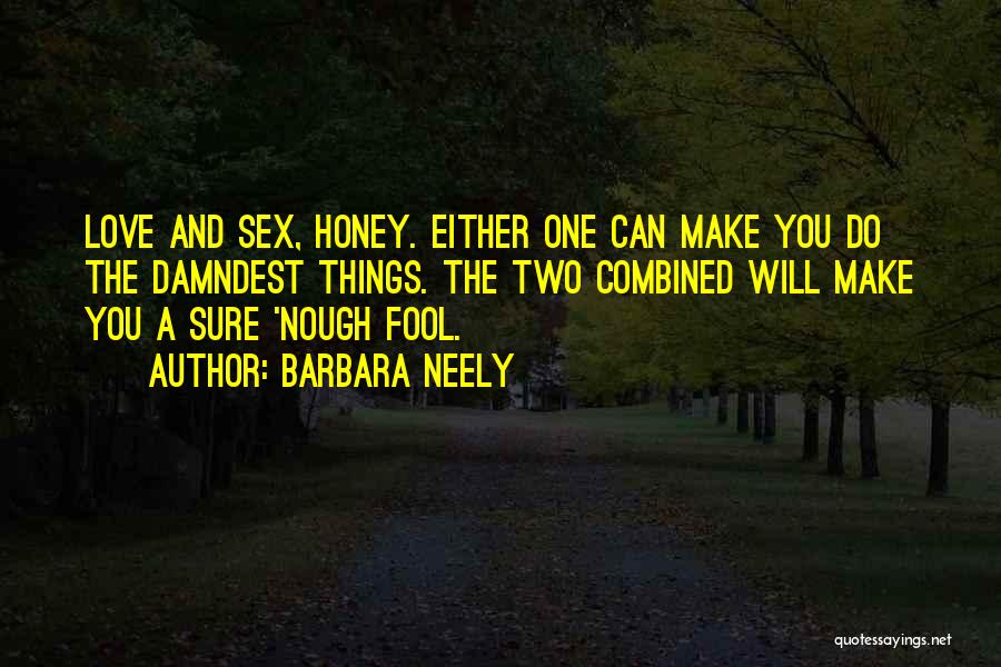 Barbara Neely Quotes: Love And Sex, Honey. Either One Can Make You Do The Damndest Things. The Two Combined Will Make You A