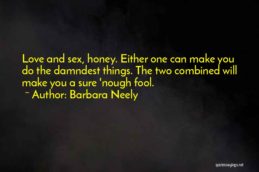 Barbara Neely Quotes: Love And Sex, Honey. Either One Can Make You Do The Damndest Things. The Two Combined Will Make You A