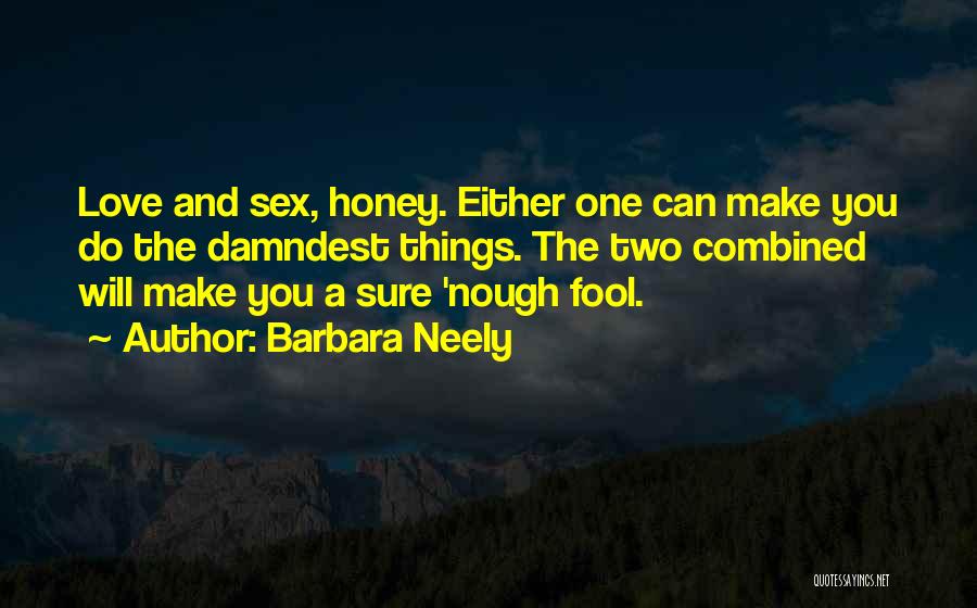 Barbara Neely Quotes: Love And Sex, Honey. Either One Can Make You Do The Damndest Things. The Two Combined Will Make You A