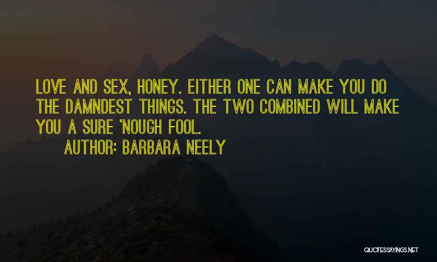 Barbara Neely Quotes: Love And Sex, Honey. Either One Can Make You Do The Damndest Things. The Two Combined Will Make You A