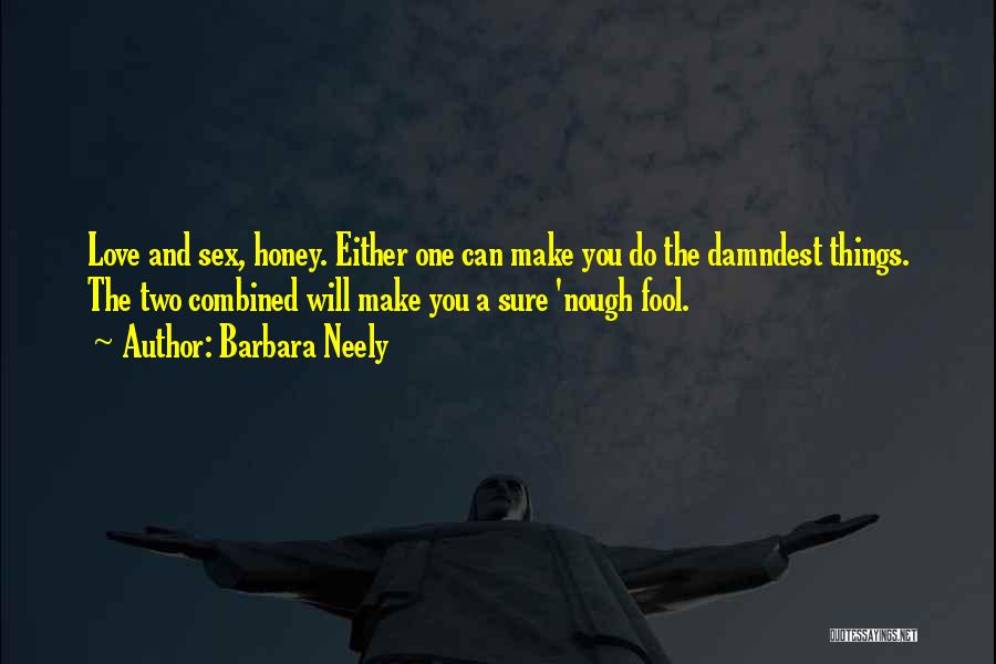 Barbara Neely Quotes: Love And Sex, Honey. Either One Can Make You Do The Damndest Things. The Two Combined Will Make You A