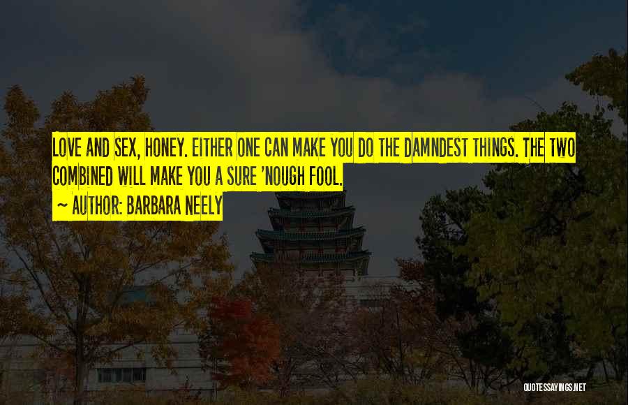 Barbara Neely Quotes: Love And Sex, Honey. Either One Can Make You Do The Damndest Things. The Two Combined Will Make You A