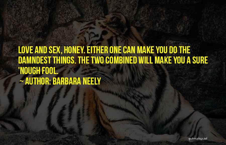 Barbara Neely Quotes: Love And Sex, Honey. Either One Can Make You Do The Damndest Things. The Two Combined Will Make You A