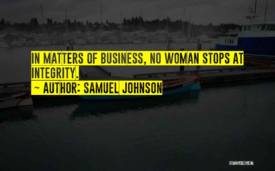 Samuel Johnson Quotes: In Matters Of Business, No Woman Stops At Integrity.