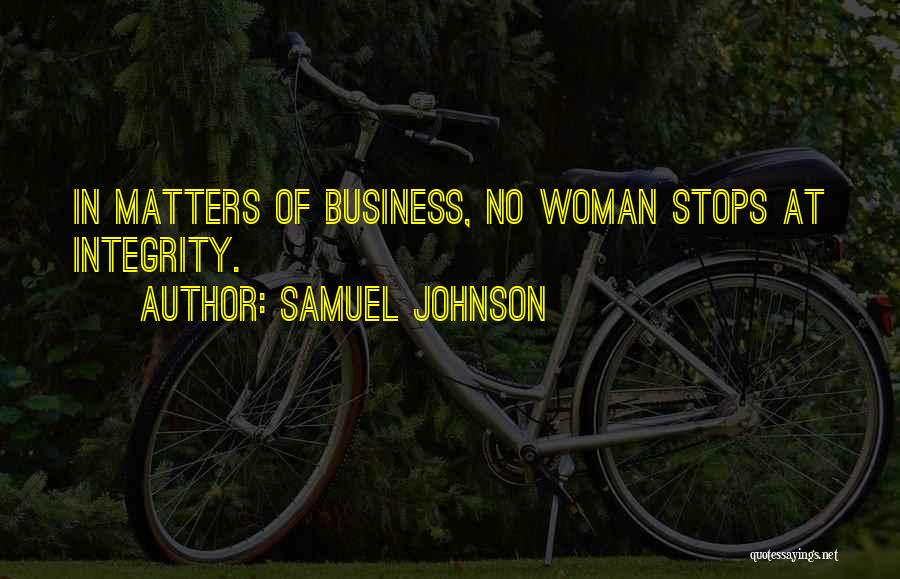 Samuel Johnson Quotes: In Matters Of Business, No Woman Stops At Integrity.