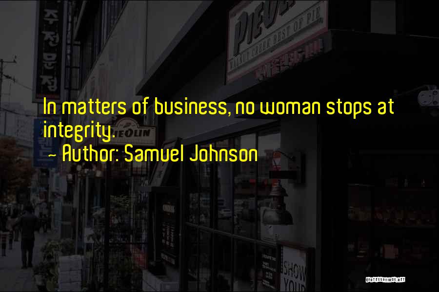 Samuel Johnson Quotes: In Matters Of Business, No Woman Stops At Integrity.