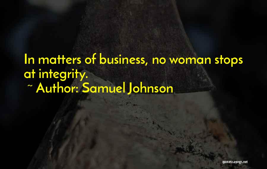 Samuel Johnson Quotes: In Matters Of Business, No Woman Stops At Integrity.