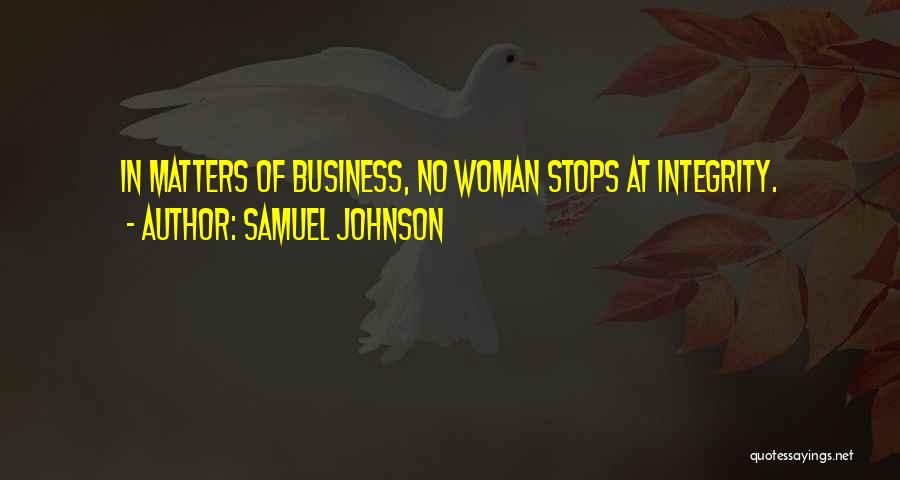 Samuel Johnson Quotes: In Matters Of Business, No Woman Stops At Integrity.