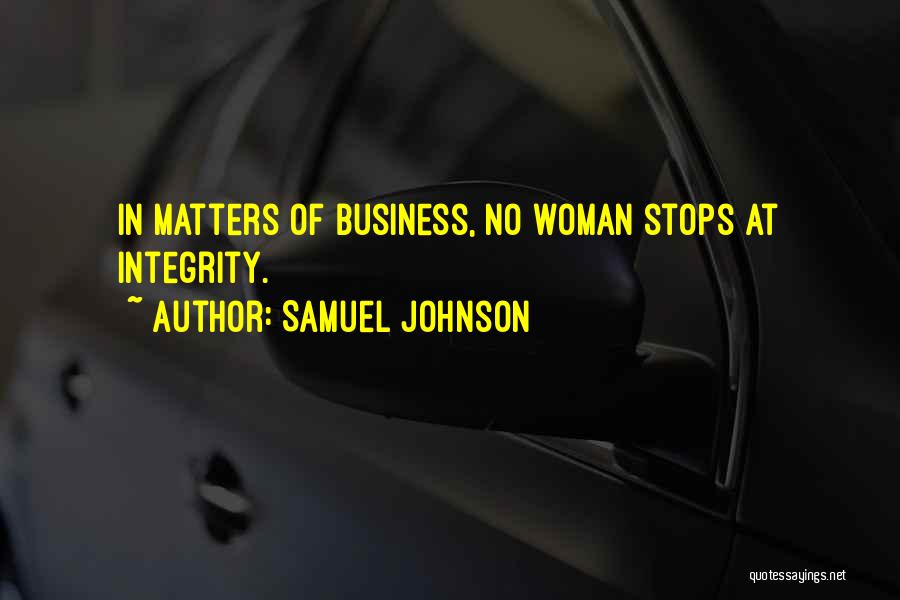 Samuel Johnson Quotes: In Matters Of Business, No Woman Stops At Integrity.
