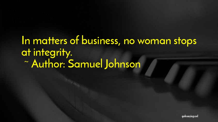 Samuel Johnson Quotes: In Matters Of Business, No Woman Stops At Integrity.