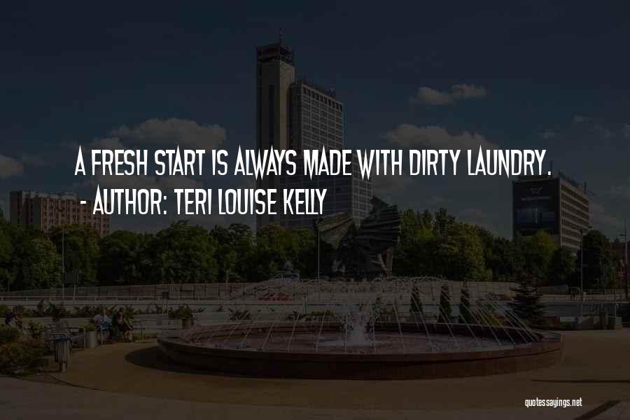 Teri Louise Kelly Quotes: A Fresh Start Is Always Made With Dirty Laundry.