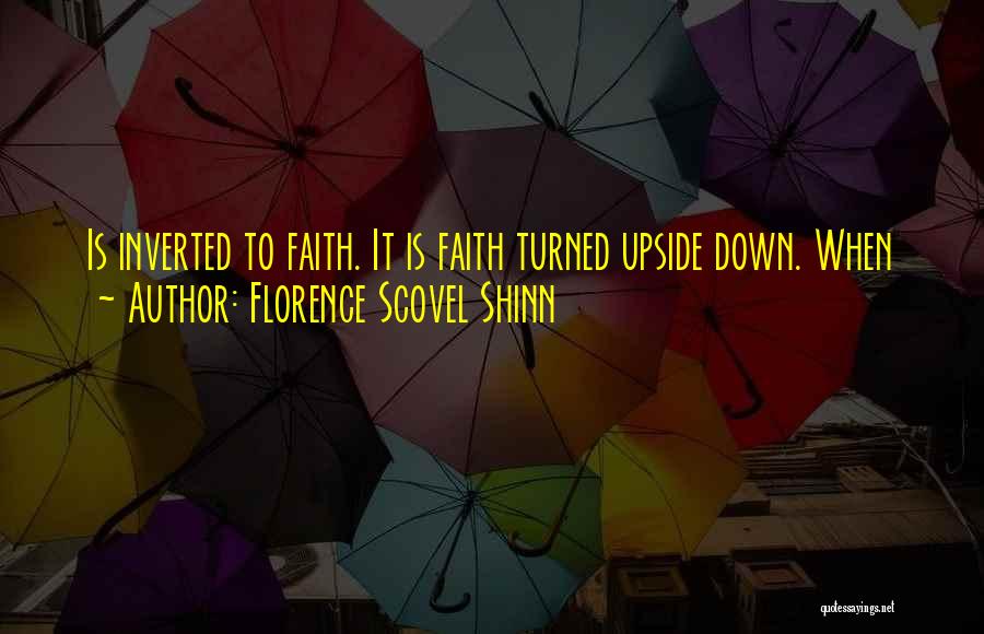 Florence Scovel Shinn Quotes: Is Inverted To Faith. It Is Faith Turned Upside Down. When