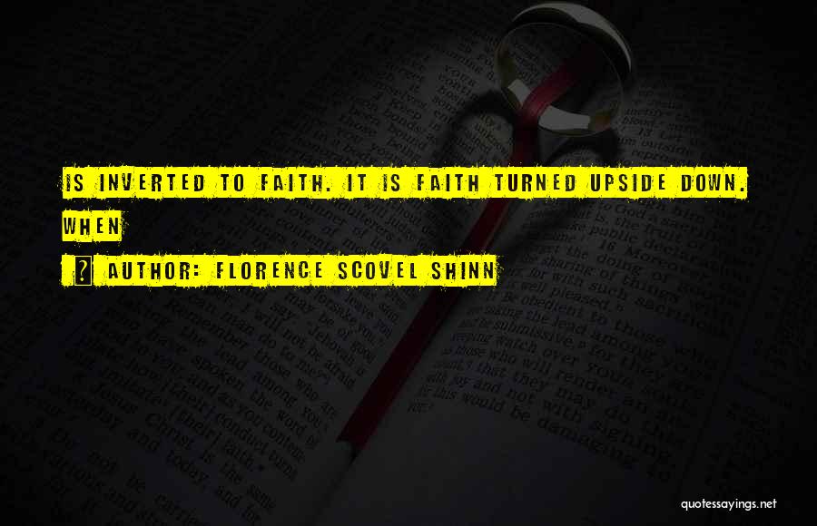 Florence Scovel Shinn Quotes: Is Inverted To Faith. It Is Faith Turned Upside Down. When