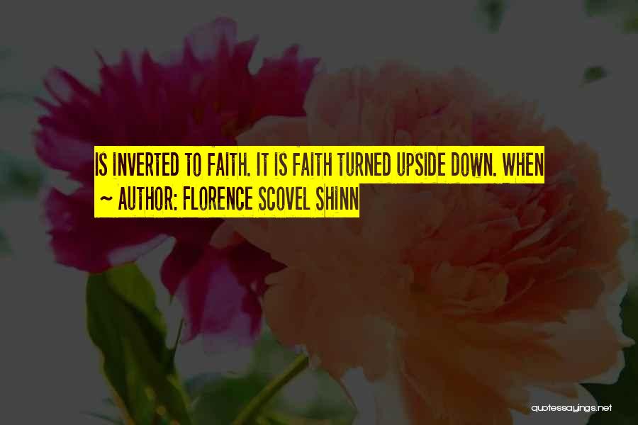 Florence Scovel Shinn Quotes: Is Inverted To Faith. It Is Faith Turned Upside Down. When
