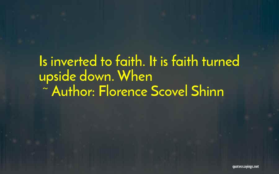 Florence Scovel Shinn Quotes: Is Inverted To Faith. It Is Faith Turned Upside Down. When
