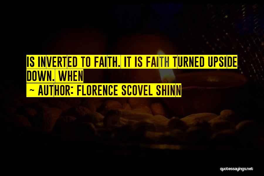 Florence Scovel Shinn Quotes: Is Inverted To Faith. It Is Faith Turned Upside Down. When