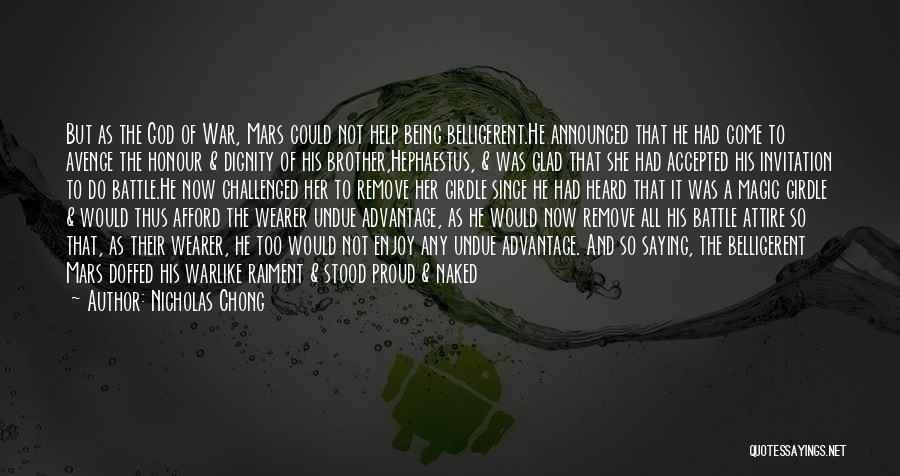 Nicholas Chong Quotes: But As The God Of War, Mars Could Not Help Being Belligerent.he Announced That He Had Come To Avenge The