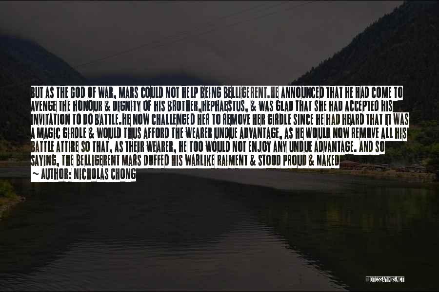 Nicholas Chong Quotes: But As The God Of War, Mars Could Not Help Being Belligerent.he Announced That He Had Come To Avenge The