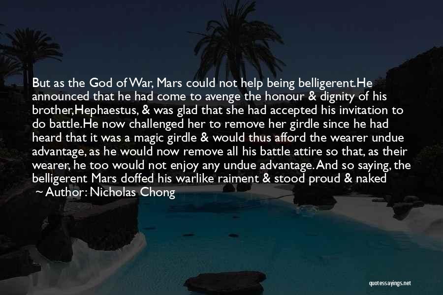 Nicholas Chong Quotes: But As The God Of War, Mars Could Not Help Being Belligerent.he Announced That He Had Come To Avenge The