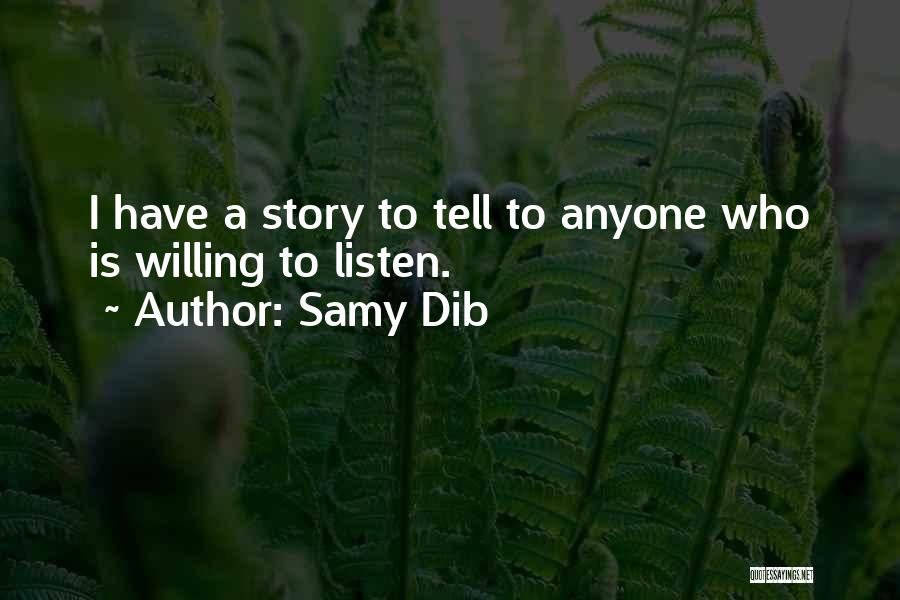 Samy Dib Quotes: I Have A Story To Tell To Anyone Who Is Willing To Listen.