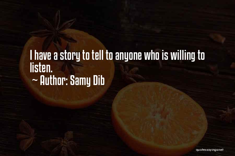 Samy Dib Quotes: I Have A Story To Tell To Anyone Who Is Willing To Listen.