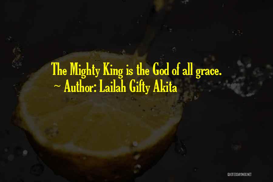 Lailah Gifty Akita Quotes: The Mighty King Is The God Of All Grace.