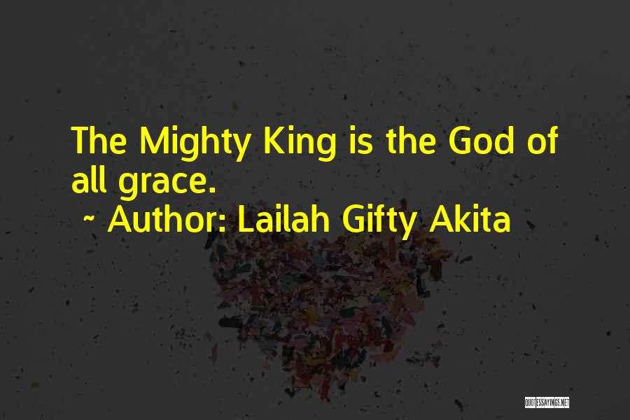 Lailah Gifty Akita Quotes: The Mighty King Is The God Of All Grace.