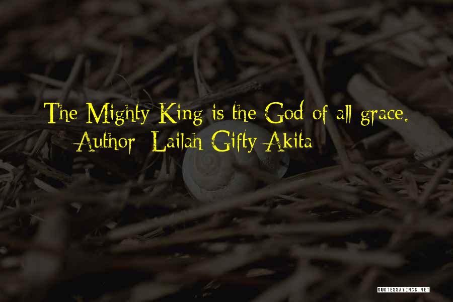 Lailah Gifty Akita Quotes: The Mighty King Is The God Of All Grace.
