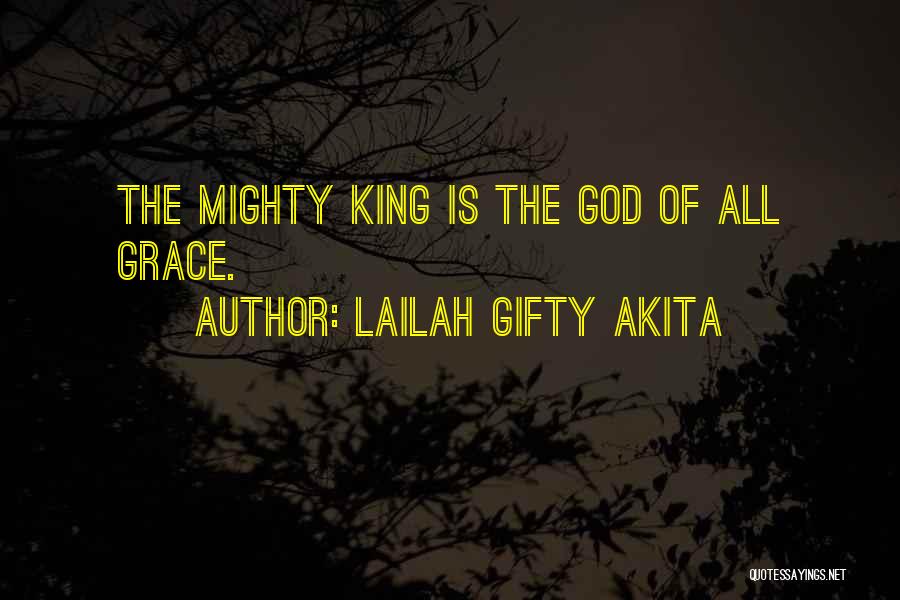 Lailah Gifty Akita Quotes: The Mighty King Is The God Of All Grace.