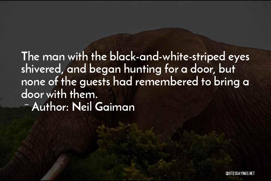 Neil Gaiman Quotes: The Man With The Black-and-white-striped Eyes Shivered, And Began Hunting For A Door, But None Of The Guests Had Remembered