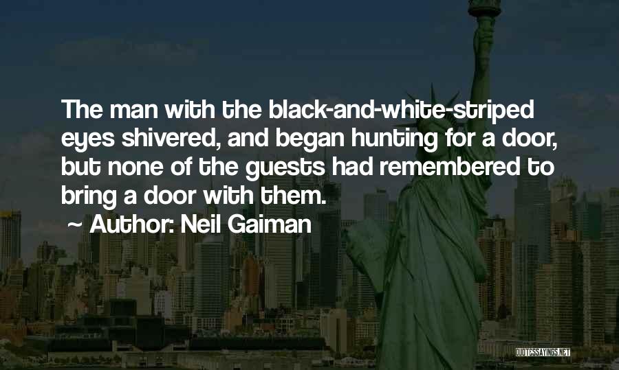 Neil Gaiman Quotes: The Man With The Black-and-white-striped Eyes Shivered, And Began Hunting For A Door, But None Of The Guests Had Remembered