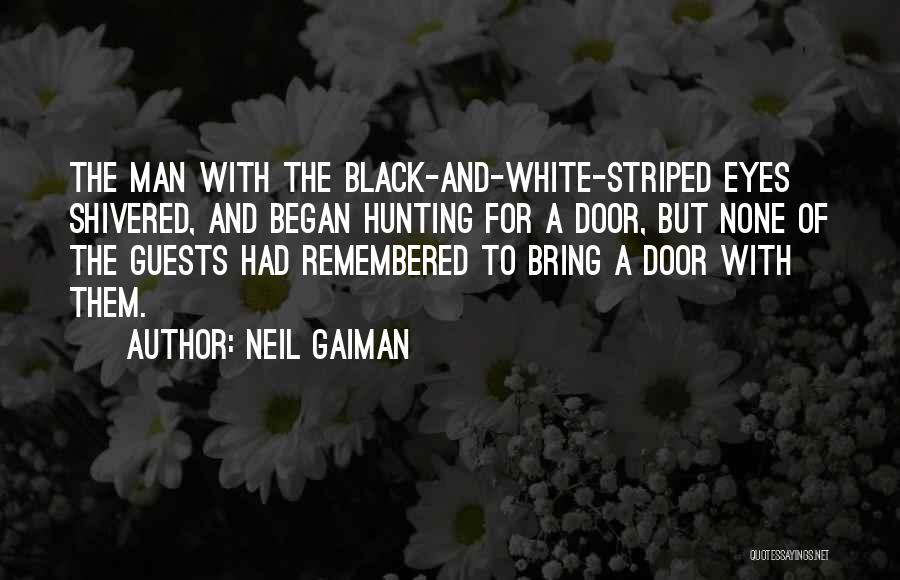 Neil Gaiman Quotes: The Man With The Black-and-white-striped Eyes Shivered, And Began Hunting For A Door, But None Of The Guests Had Remembered