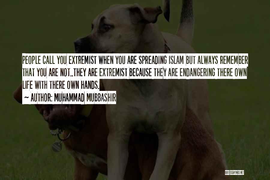 Muhammad Mubbashir Quotes: People Call You Extremist When You Are Spreading Islam But Always Remember That You Are Not..they Are Extremist Because They