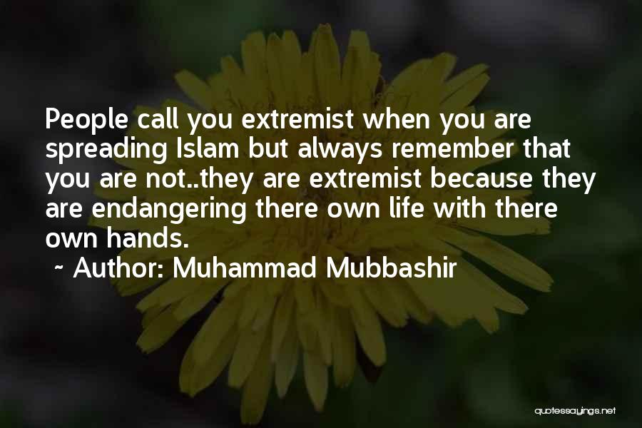 Muhammad Mubbashir Quotes: People Call You Extremist When You Are Spreading Islam But Always Remember That You Are Not..they Are Extremist Because They