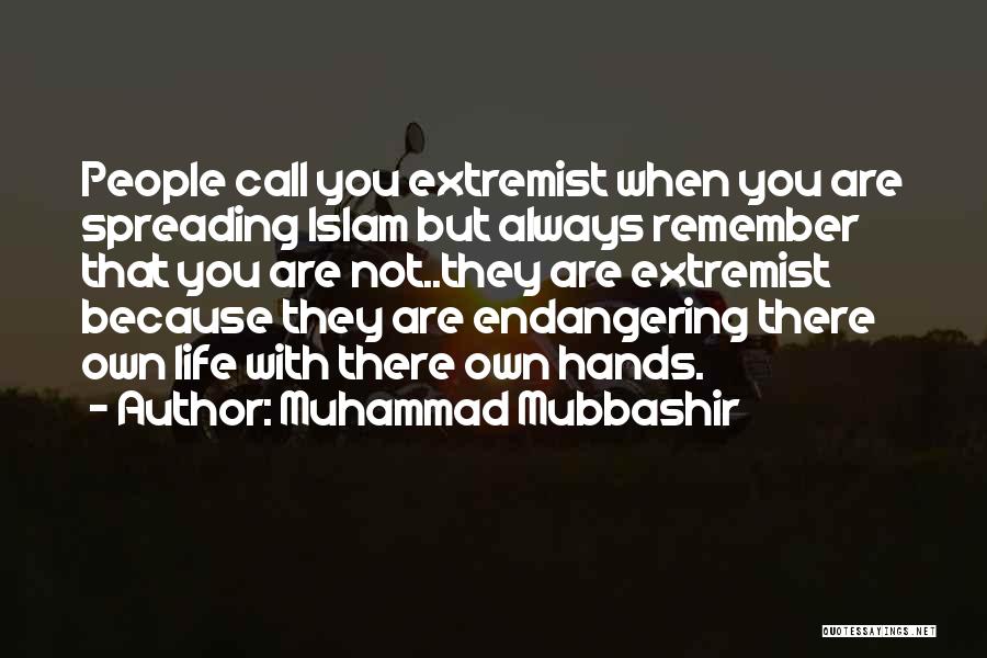 Muhammad Mubbashir Quotes: People Call You Extremist When You Are Spreading Islam But Always Remember That You Are Not..they Are Extremist Because They