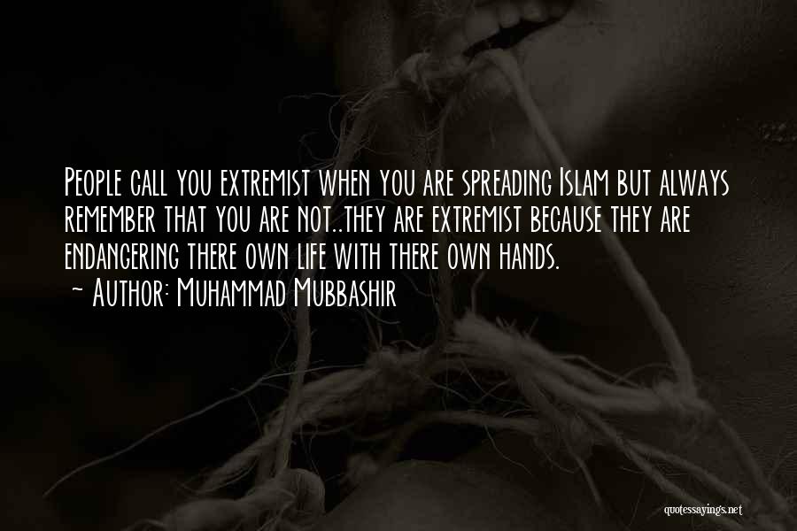 Muhammad Mubbashir Quotes: People Call You Extremist When You Are Spreading Islam But Always Remember That You Are Not..they Are Extremist Because They